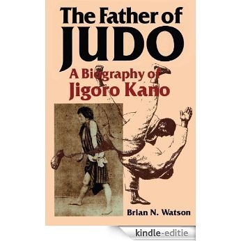 The Father of Judo: A Biography of Jigoro Kano (English Edition) [Kindle-editie]