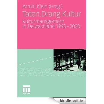 Taten.Drang.Kultur: Kulturmanagement in Deutschland 1990 - 2030 [Kindle-editie]