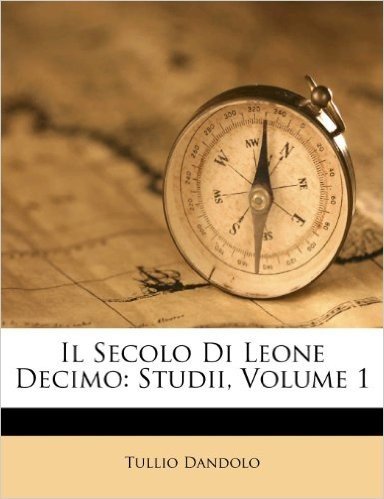 Il Secolo Di Leone Decimo: Studii, Volume 1