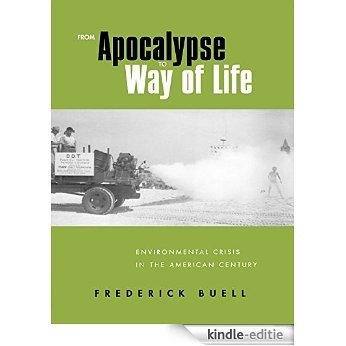 From Apocalypse to Way of Life: Environmental Crisis in the American Century [Kindle-editie]
