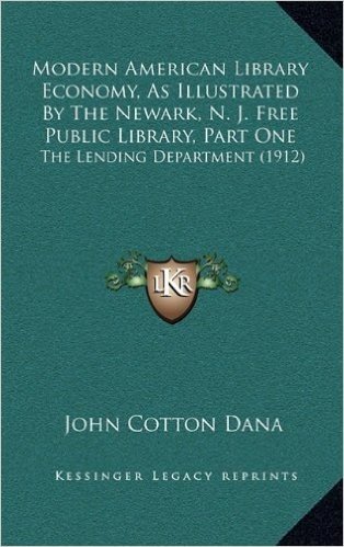 Modern American Library Economy, as Illustrated by the Newark, N. J. Free Public Library, Part One: The Lending Department (1912)