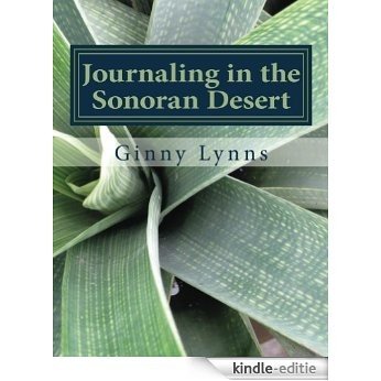 Journaling in the Sonoran Desert: Finding Self among the Flora and Fauna of the Santa Cruz Valley (English Edition) [Kindle-editie]