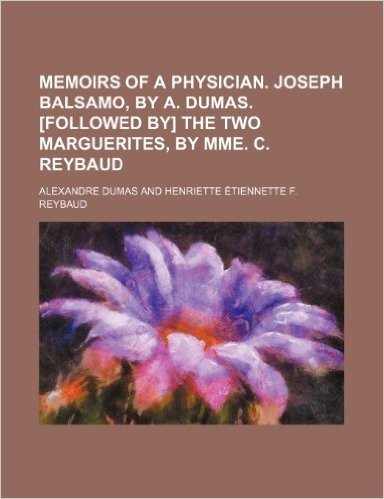 Memoirs of a Physician. Joseph Balsamo, by A. Dumas. [Followed By] the Two Marguerites, by Mme. C. Reybaud