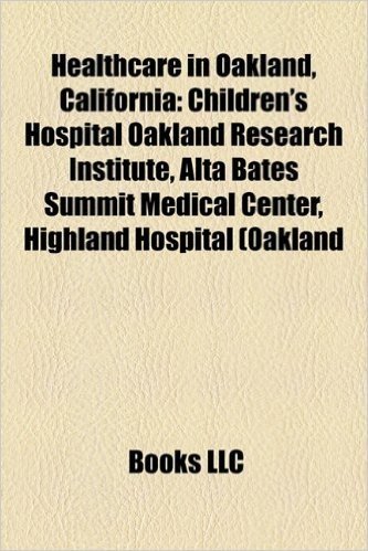 Healthcare in Oakland, California: Children's Hospital Oakland Research Institute, Alta Bates Summit Medical Center, Highland Hospital (Oakland