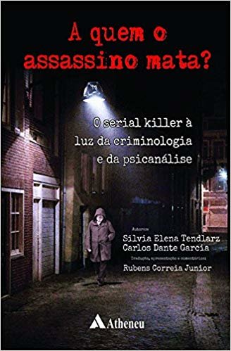 A Quem o Assassino Mata?: o Serial Killer à luz da Criminologia e da Psicanálise