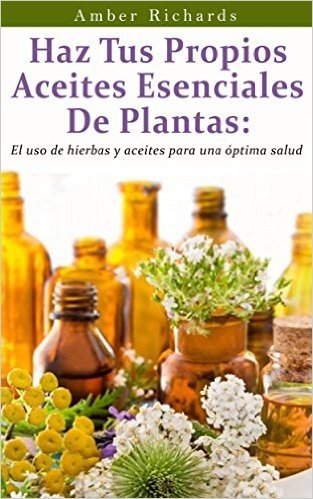 Haz Tus Propios Aceites Esenciales De Plantas (Spanish Edition)