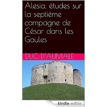 Alesia, études sur la septième campagne de César dans les Gaules (French Edition) [Kindle-editie]