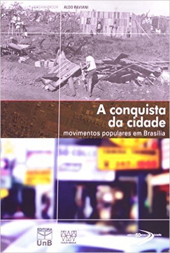 A Conquista Da Cidade . Movimentos Populares Em Brasilia