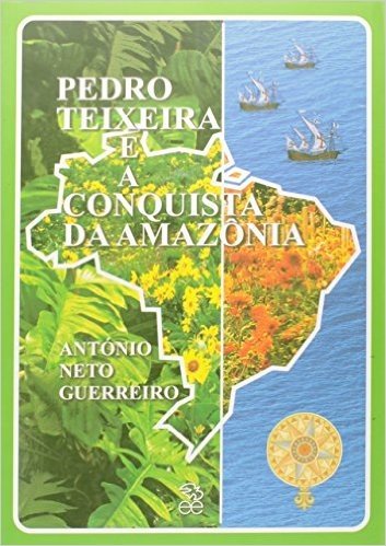 Pedro Teixeira E A Conquista Da Amazônia