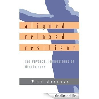 Aligned, Relaxed, Resilient: The Physical Foundations of Mindfulness [Kindle-editie]