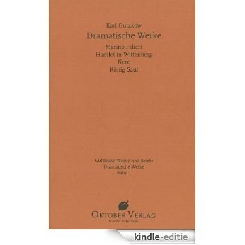 Dramatische Werke Band 1: Marino Falieri. Hamlet in Wittenberg. Nero. König Saul (Gutzkows Werke und Briefe) (German Edition) [Kindle-editie]