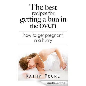 Get  Pregnant Fast Guide: The Best Recipes for getting a bun in the Oven: How to get Pregnant in a hurry (English Edition) [Kindle-editie]