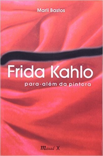 Frida Kahlo. Para-Alem Da Pintura