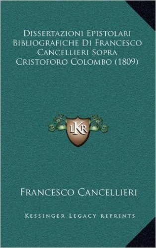 Dissertazioni Epistolari Bibliografiche Di Francesco Cancellieri Sopra Cristoforo Colombo (1809)