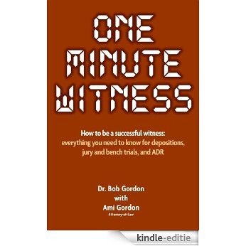 One Minute Witness: How to be a successful witness. Everything you need to know for depositions, jury and bench trials and ADR. (English Edition) [Kindle-editie]