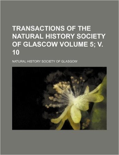 Transactions of the Natural History Society of Glascow Volume 5; V. 10