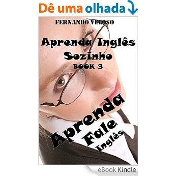 Aprenda Inglês Sozinho - LIVRO 3: Uma maneira simples e facil de aprender Inglés sozinho (Livro 3  de 30) [eBook Kindle]