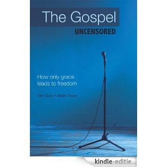 The Gospel Uncensored: How only grace leads to freedom (English Edition) [Kindle-editie]