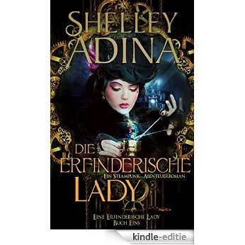 Die erfinderische Lady: Ein Steampunk - Abenteuerroman (EINE ERFINDERISCHE LADY 1) (German Edition) [Kindle-editie]