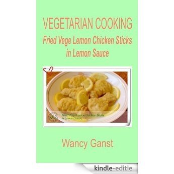 Vegetarian Cooking: Fried Vege Lemon Chicken Sticks in Lemon Sauce (Vegetarian Cooking - Vege Poultry Book 5) (English Edition) [Kindle-editie]