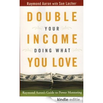 Double Your Income Doing What You Love: Raymond Aaron's Guide to Power Mentoring (English Edition) [Kindle-editie]