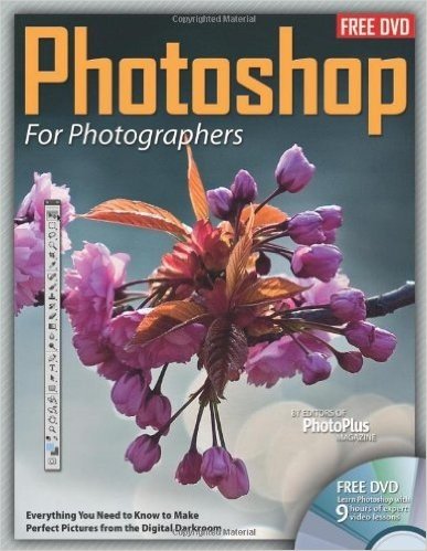 Photoshop for Photographers: Everything You Need to Know to Make Perfect Pictures from the Digital Darkroom