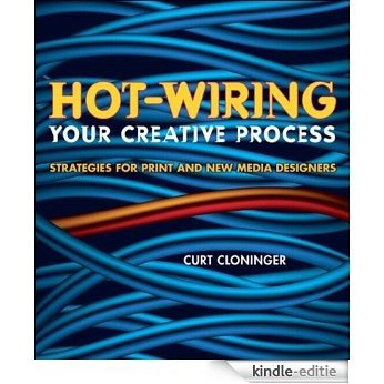 Hot-Wiring Your Creative Process: Strategies for print and new media designers (One-Off) [Kindle-editie]