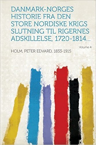 Danmark-Norges Historie Fra Den Store Nordiske Krigs Slutning Til Rigernes Adskillelse, 1720-1814... Volume 4
