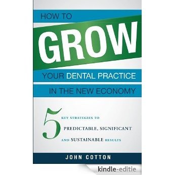 How To Grow Your Dental Practice In The New Economy: 5 Key Strategies to Predictable, Significant and Sustainable Results (English Edition) [Kindle-editie] beoordelingen