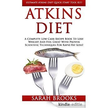 Atkins Diet: Ultimate Atkins Diet Quick Start Tool Kit! - A Complete Low Carb Recipe Book To Lose Weight And Feel Great With Proven Scientific Techniques ... Fat, Lose Weight Fast) (English Edition) [Kindle-editie]