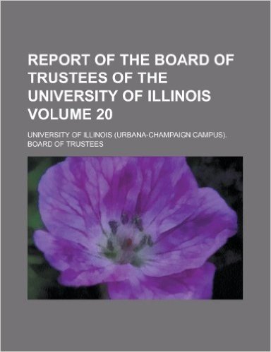 Report of the Board of Trustees of the University of Illinois Volume 20