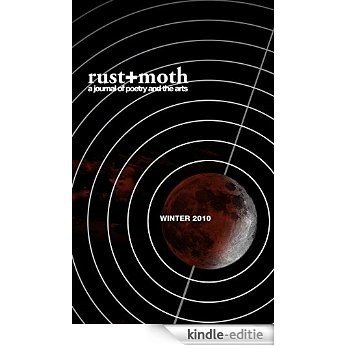 Rust + Moth: Winter 2010: A Journal of Poetry and The Arts (English Edition) [Kindle-editie]