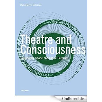 Theatre and Consciousness: Explanatory Scope and Future Potential (Intellect Books - Theatre and Consciousness) [Kindle-editie]