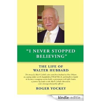 I Never Stopped Believing : THE LIFE OF WALTER HUBBARD (English Edition) [Kindle-editie]