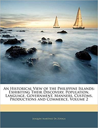 indir An Historical View of the Philippine Islands: Exhibiting Their Discovery, Population, Language, Government, Manners, Customs, Productions and Commerce, Volume 2