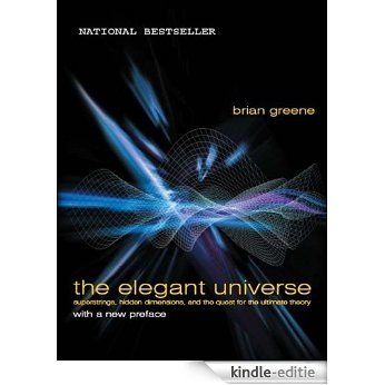 The Elegant Universe: Superstrings, Hidden Dimensions, and the Quest for the Ultimate Theory [Kindle-editie]