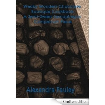Wacky Wonders Chocolate Boutique Cookbook: A Semi-Sweet Sarcophagus Companion Piece (English Edition) [Kindle-editie]