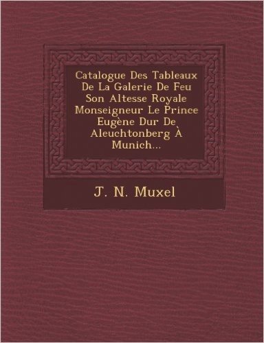 Catalogue Des Tableaux de La Galerie de Feu Son Altesse Royale Monseigneur Le Prince Eugene Dur de Aleuchtonberg a Munich... baixar