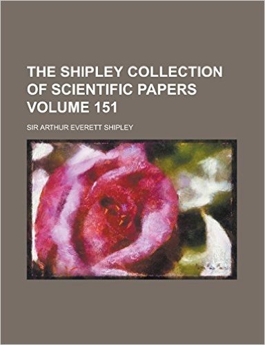 The Shipley Collection of Scientific Papers Volume 151