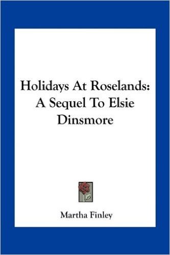 Holidays at Roselands: A Sequel to Elsie Dinsmore