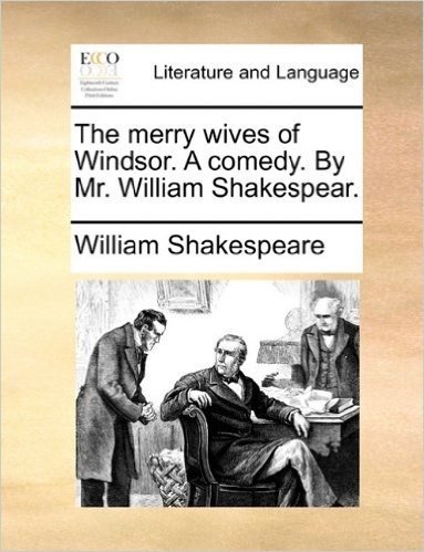The Merry Wives of Windsor. a Comedy. by Mr. William Shakespear.