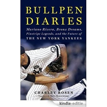 Bullpen Diaries: Mariano Rivera, Bronx Dreams, Pinstripe Legends, and the Future of the New York Yankees [Kindle-editie]
