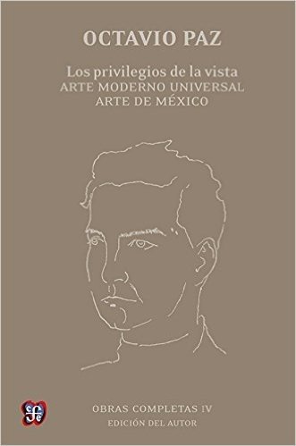 Obras Completas, IV. Los Privilegios de La Vista. Arte Moderno Universal. Arte de Mexico