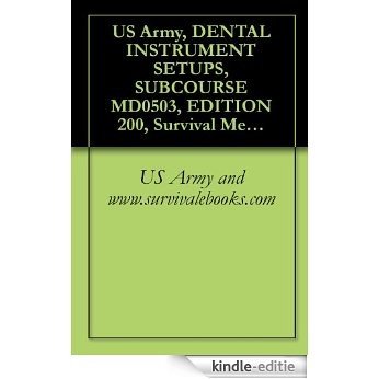 US Army, DENTAL INSTRUMENT SETUPS, SUBCOURSE MD0503, EDITION 200, Survival Medical Manual (English Edition) [Kindle-editie]