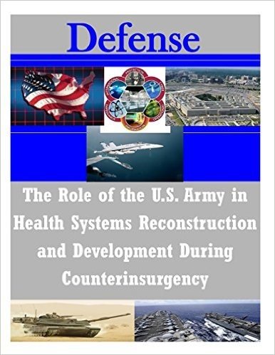 The Role of the U.S. Army in Health Systems Reconstruction and Development During Counterinsurgency