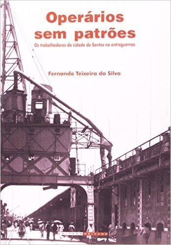Operários Sem Patrões: Os Trabalhadores Da Cidade De Santos No Entreguerras