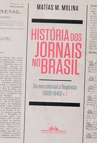 História dos Jornais no Brasil. Da Era Colonial à Regência (1500-1840)