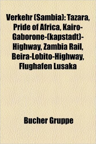 Verkehr (Sambia): Tazara, Pride of Africa, Kairo-Gaborone-(Kapstadt)-Highway, Zambia Rail, Beira-Lobito-Highway, Flughafen Lusaka
