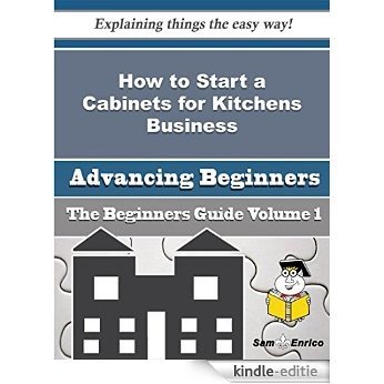 How to Start a Cabinets for Kitchens Business (Beginners Guide) (English Edition) [Kindle-editie]