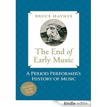 The End of Early Music: A Period Performer's History of Music for the Twenty-First Century [Kindle-editie]
